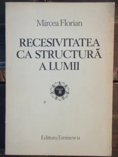 RECESIVITATEA CA STRUCTURA A LUMII - MIRCEA FLORIAN VOL.II