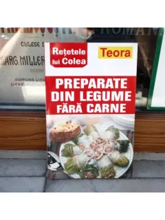 Retetele lui Colea - Preparate din legume fara carne , Teora , 2010