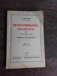 RETROVERSIUNEA FRANCEZA PENTRU ELEVII DE LICEU SI CANDIDATII LA BACALAUREAT - V. GLONT  EDITIA II