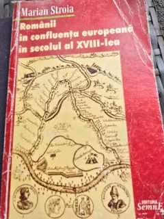 ROMANII IN CONFLUENTA EUROPEANA IN SECOLUL AL XVIII-LEA - MARIAN STROIA