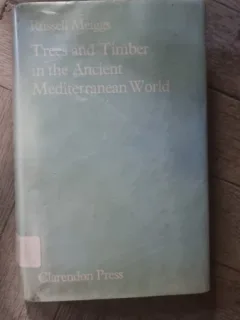 Russell Meiggs - Trees and Timber in the Ancient Mediterranean World
