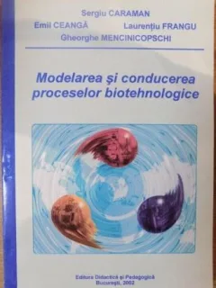 Sergiu Caraman, Emil Ceanga, Laurentiu Frangu, Gheorghe Mencinicopschi - Modelarea si Conucerea Proceselor Biotehnologice