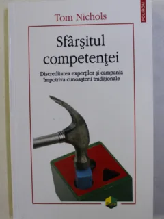 SFARSITUL COMPETENTEI . DISCREDITAREA EXPERTILOR SI CAMPANIA IMPOTRIVA CUNOASTERII TRADITIONALE DE TOM NICHOLS