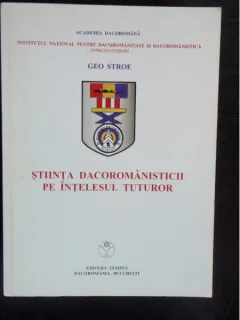 STIINTA DACOROMANISTICII PE INTELESUL TUTUROR