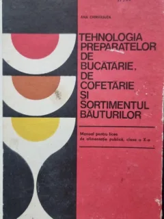 Tehnologia preparatelor de bucatarie, de cofetarie si sortimentul bauturilor - Ana Chirvasuta - Manual pentru licee de alimentatie publica, clasa a X-a