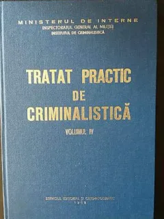 Tratat practic de criminalistica vol. IV,Ion Anghelescu