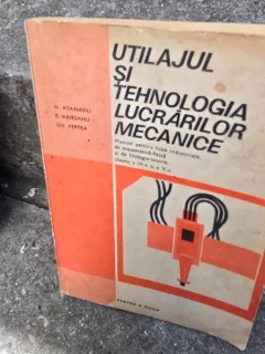 Utilajul si tehnologia lucrarilor mecanice, partea a doua, clasele a IX-a si a X-a - N. Atanasiu