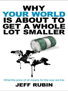 WHY YOUR WORLD IS ABOUT TO GET A WHOLE LOT SMALLER - JEFF RUBIN (CARTE IN LIMBA ENGLEZA)