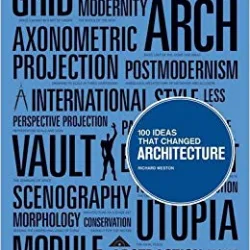 100 IDEAS THAT CHANGED ARCHITECTURE - RICHARD WESTON  (CARTE IN LIMBA ENGLEZA)
