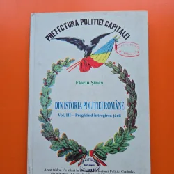 Din istoria poliției române Vol. III – Pregătind întregirea țării - Florin Șinca