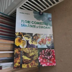 Flori comestibile, sănătate și culori - Maria Ivașcu