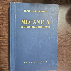 Mecanica vectorială și analitică - Ioan I. Placinteanu