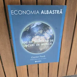Economia Albastră. 10 ani, 100 de inovatii, 100 de milioane de locuri de munca - Gunter Pauli