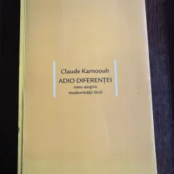 Adio Diferentei. Eseu asupra modernitatii tarzii - Claude Karnoouh