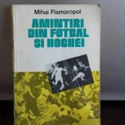 AMINTIRI DIN FOTBAL SI HOCHEI - MIHAI FLAMAROPOL