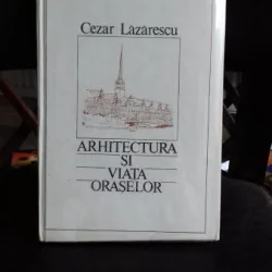 ARHITECTURA SI VIATA ORASELOR-CEZAR LAZARESCU