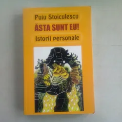 ASTA SUNT EU ! ISTORII PERSONALE - PUIU STOICULESCU
