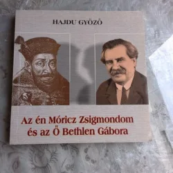 AZ EN MORICZ ZSIGMONDOM  ES AZ O BETHLEN GABORA - HAJDU GYOZO  (CARTE TEATRU, IN LIMBA MAGHAIARA)