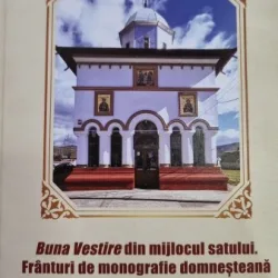 Buna Vestire in mijlocul satului. Franturi de monografie domnesteana - Bogdan Grigore