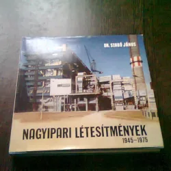 CARTE IN LIMBA MAGHIARA, DESPRE MARILE INSTALATII INDUSTRIALE 1945-1975 - SZABO JQANOS  (NAGYIPARI LETESITMENYEK)