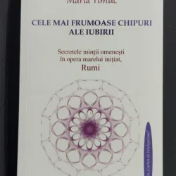 Cele mai frumoase chipuri ale iubirii. Secretele mintii omenesti in opera marelui initiat, Rumi- Maria Timuc