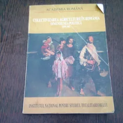 COLECTIVIZAREA AGRICULTURII IN ROMANIA. DIMENSIUNEA POLITICA VOL.I 1949-1953