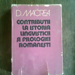 CONTRIBUTII LA ISTORIA LINGVISTICII SI FILOLOGIEI ROMANESTI - D. MACREA