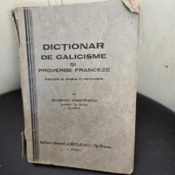 DICTIONAR DE GALICISME SI PROVERBE FRANCEZE, INTOCMIT SI TRADUS DE EUGENIU IOANITESCU