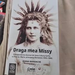 Draga mea Missy. Corespondența ducesei de Saxa-Coburg-Gotha cu fiica sa, Maria, principesa României (1893-1900) - Diana Mandache