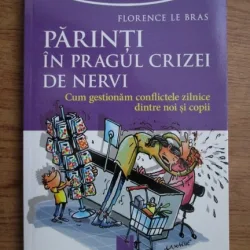 Florence Le Bras - Parinti in pragul criezei de nervi. Cum gestionam conflictele dintre noi si copii