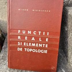 FUNCTII REALE SI ELEMENTE DE TOPOLOGIE , EDITIE A DOUA DE MIRON NICOLESCU