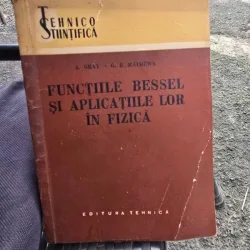 Functiile Bessel Si Aplicatiile Lor In Fizica - A. Gray, G.B. Mathews
