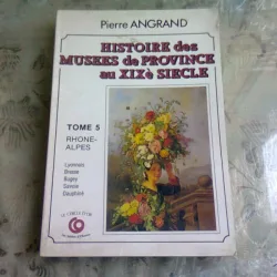 HISTOIRE DES MUSEES DE PROVINCE AU XIX SIECLE - PIERRE ANGRAND  TOME 5  (CARTE IN LIMBA FRANCEZA)