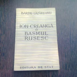 ION CREANGA SI BASMUL RUSESC - BARBU LAZAREANU