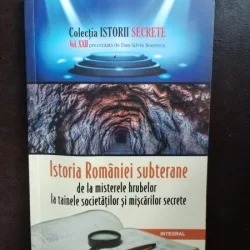 Istoria Romaniei Subterane - Colectia Istorii Secrete Vol XXII