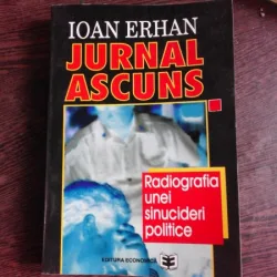 JURNAL ASCUNS, RADIOGRAFIA UNEI SINUCIDERI POLITICE - IOAN ERHAN