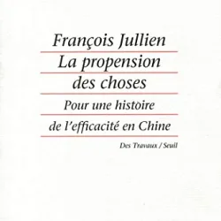 LA PROPENSION DES CHOSES. POUR UNE HISTOIRE DE L EFFICACITE EN CHINE - FRANCOIS JULLIEN