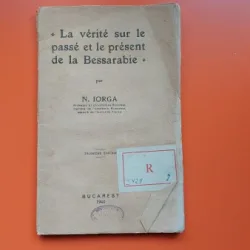 LA VERITE SUR LE PASSÉ ET LE PRESENT DE LA BESSARABIE - N. IORGA  (TEXT IN LIMBA FRANCEZA)