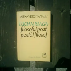 Lucian Blaga filozoful poet, poetul filozof - Alexandru Tanase