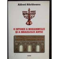 O ISTORIE A MOZAISMULUI SI A ISRAELULUI ANTIC - ALFRED HARLAOANU