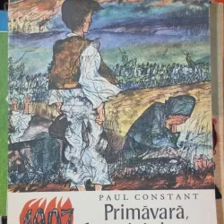 Paul Constant - Primavara, focuri si gloante (cu ilustratii de Gyorgy Mihail)