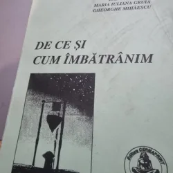 Radu Olinescu, Mariana Iuliana Gruia, Gheorghe Mihaescu - De ce si Cum Imbatranim
