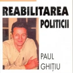 REABILITAREA POLITICII - PAUL GHITIU
