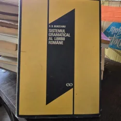 SISTEMUL GRAMATICAL AL LIMBII ROMANE - B.B. BERCEANU