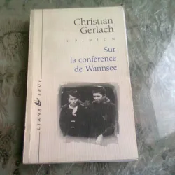 SUR LA CONFERENCE DE WANNSEE. De la décision d'exterminer les Juifs d'Europe - CHRISTIAN GERLACH