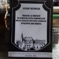 TRADITIE SI NOUTATE IN SPIRITUALITATEA ROMANEASCA GRECO-CATOLICA DIN EPOCA LUMINILOR - IOAN HORGA