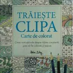 Traieste clipa, carte de colorat - Helen Exley