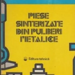 Tudor Surdeanu, Maria Pernes - Piese Sinterizate din Pulberi Metalice. Tehnologii, Proprietati, Utilizari