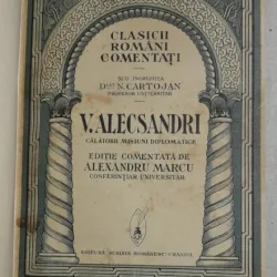 Clasicii romani comentati - V. Alecsandri, Calatorii, Misiuni Diplomatice - editie comentata de Alexandru Marcu