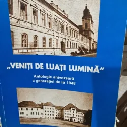 Veniti de luati lumina - Antologie aniversara a generatiei de la 1948 (cu dedicatie)